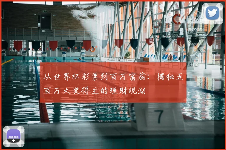 从世界杯彩票到百万富翁：揭秘五百万大奖得主的理财规划