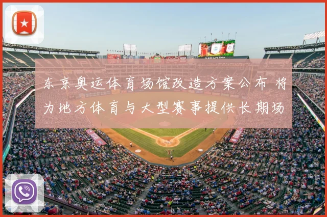 东京奥运体育场馆改造方案公布 将为地方体育与大型赛事提供长期场地保障